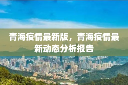 青海疫情最新报告，新增本土确诊1例，福州疫情出现新变化